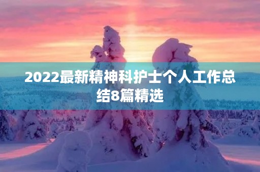 2022最新精神科护士个人工作总结8篇精选