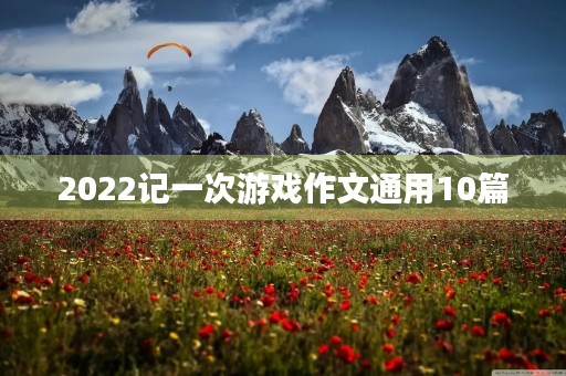 2022记一次游戏作文通用10篇 2022记一次游戏作文通用10篇