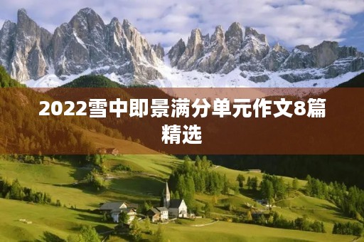 2022雪中即景满分单元作文8篇精选 2022雪中即景满分单元作文8篇精选