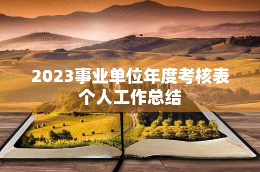 2023事业单位年度考核表个人工作总结 2023事业单位年度考核表个人工作总结