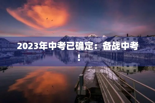 2023年中考已确定：备战中考！