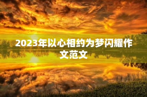 2023年以心相约为梦闪耀作文范文
