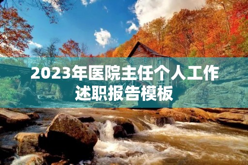 2023年医院主任个人工作述职报告模板 2023年医院主任个人工作述职报告模板