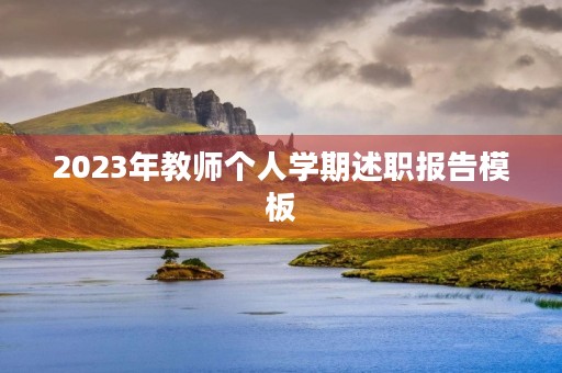 2023年教师个人学期述职报告模板 2023年教师个人学期述职报告模板