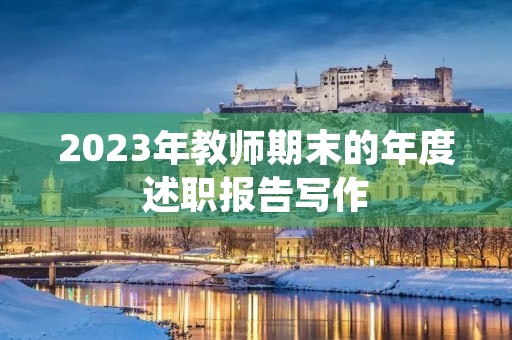 2023年教师期末的年度述职报告写作