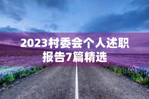 2023村委会个人述职报告7篇精选 2023村委会个人述职报告7篇精选