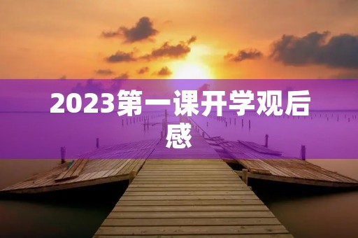 2023第一课开学观后感