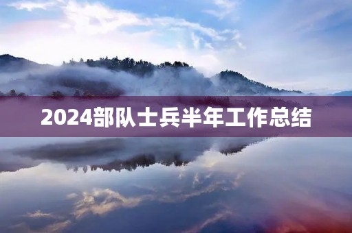 2024部队士兵半年工作总结
