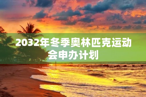 2032年冬季奥林匹克运动会申办计划 2032年冬季奥林匹克运动会申办计划