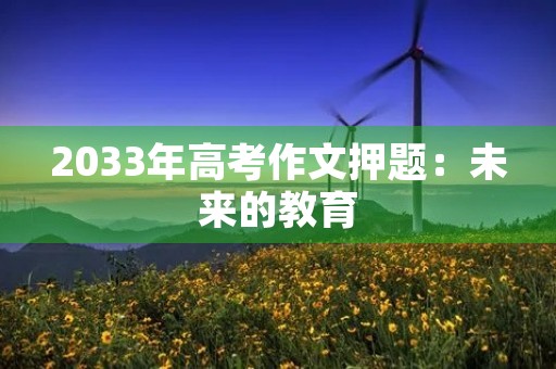 2033年高考作文押题：未来的教育