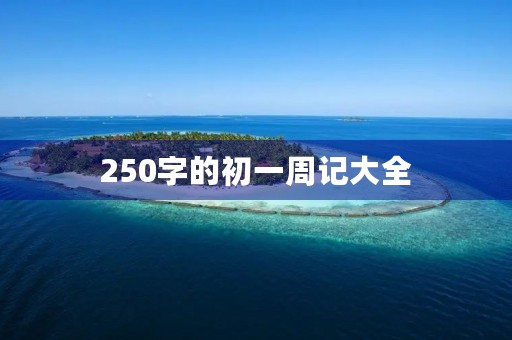250字的初一周记大全 250字的初一周记大全