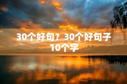 30个好句？30个好句子10个字