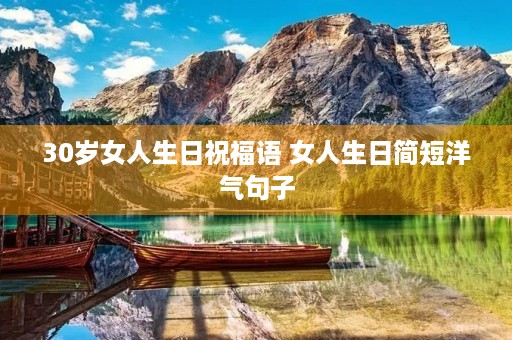 30岁女人生日祝福语 女人生日简短洋气句子