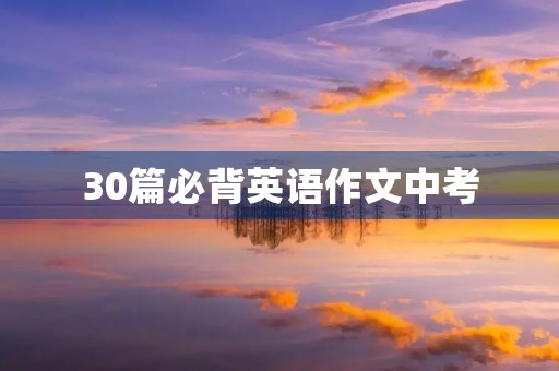 30篇必背英语作文中考 30篇必背英语作文中考