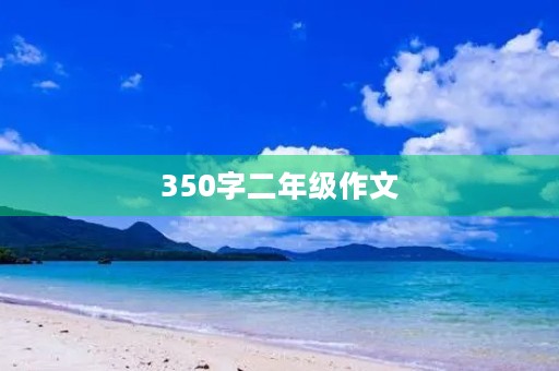 350字二年级作文 350字二年级作文