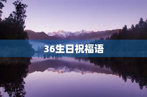 36生日祝福语(36岁的祝贺词)