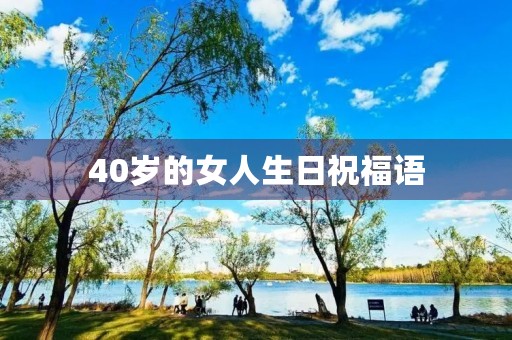 40岁的女人生日祝福语，四十岁女人祝福语 简短独特