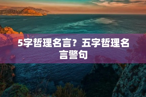 5字哲理名言？五字哲理名言警句