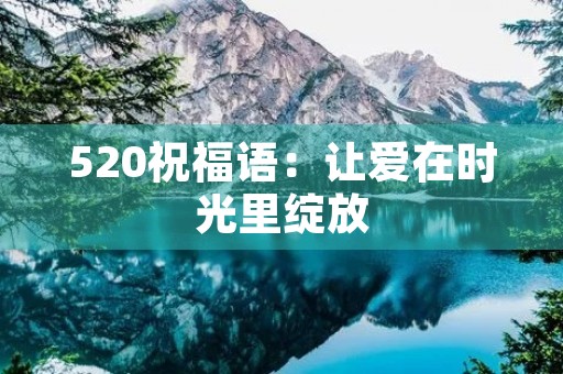 520祝福语：让爱在时光里绽放