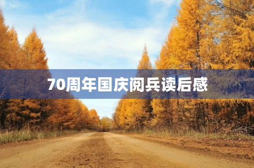 70周年国庆阅兵读后感 70周年国庆阅兵读后感