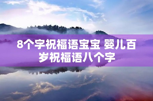8个字祝福语宝宝 婴儿百岁祝福语八个字