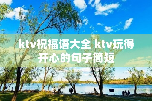 ktv祝福语大全 ktv玩得开心的句子简短