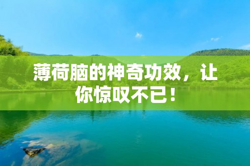 薄荷脑的神奇功效,让你惊叹不已!