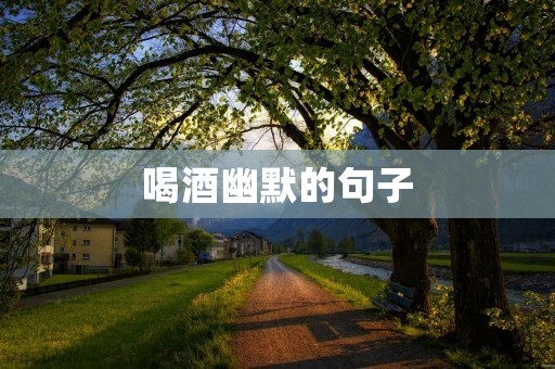 喝酒幽默的句子