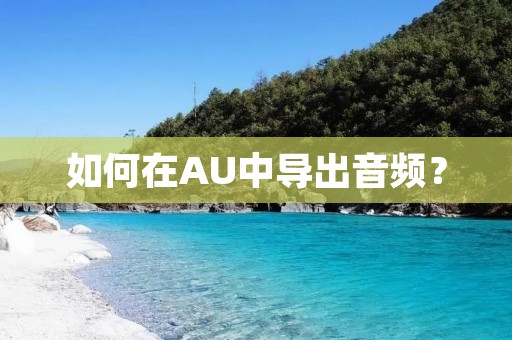 如何在AU中导出音频? 如何在AU中导出音频?