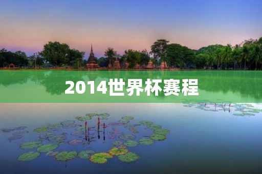 2014世界杯赛程：巴西世界杯的比赛时间安排