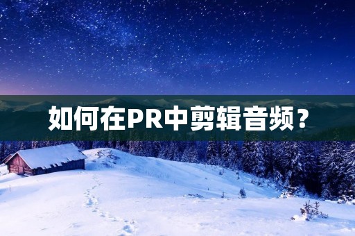 如何在PR中剪辑音频? 如何在PR中剪辑音频?