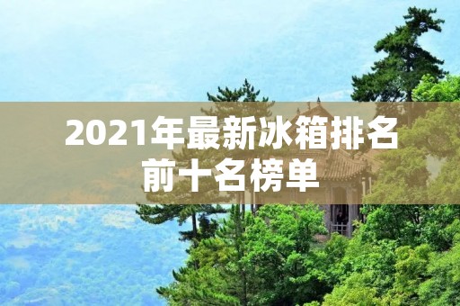2021年最新冰箱排名前十名榜单