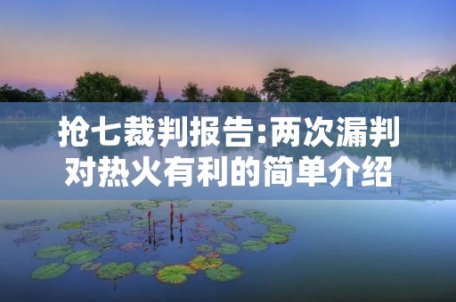 抢七裁判报告:两次漏判对热火有利的简单介绍