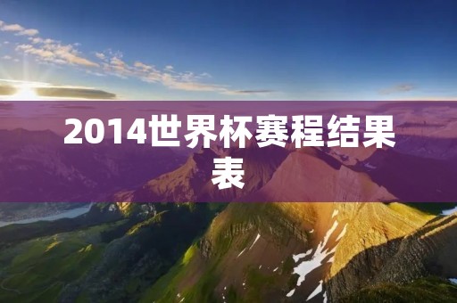 2014世界杯赛程结果表