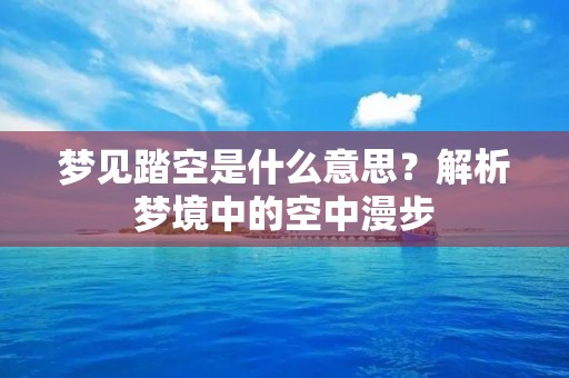 梦见踏空是什么意思?解析梦境中的空中漫步