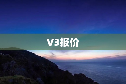 V3报价:全新科技体验,超值价格 V3报价:全新科技体验,超值价格