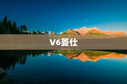 V6菱仕:科技与实用的完美结合 V6菱仕:科技与实用的完美结合