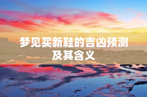 梦见买新鞋的吉凶预测及其含义