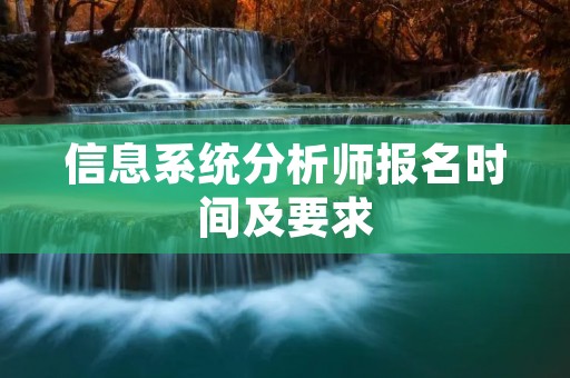 信息系统分析师报名时间及要求