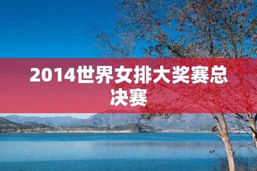 2014世界女排大奖赛总决赛：中国女排夺得冠军