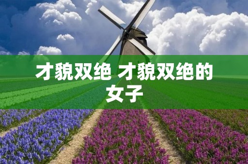 才貌双绝 才貌双绝的女子 才貌双绝 才貌双绝的女子