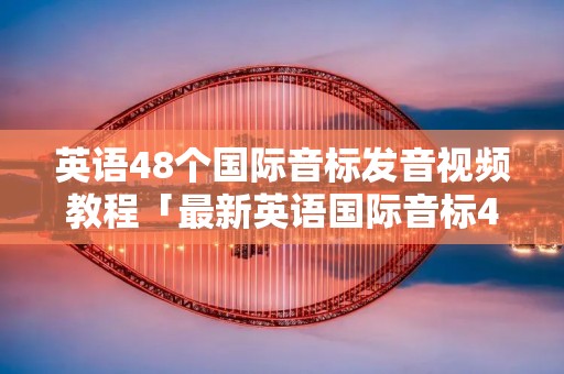 英语48个国际音标发音视频教程「最新英语国际音标48个发音视频下载」 英语48个国际音标发音视频教程「最新英语国际音标48个发音视频下载」