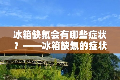 冰箱缺氟会有哪些症状？——冰箱缺氟的症状及解决方法