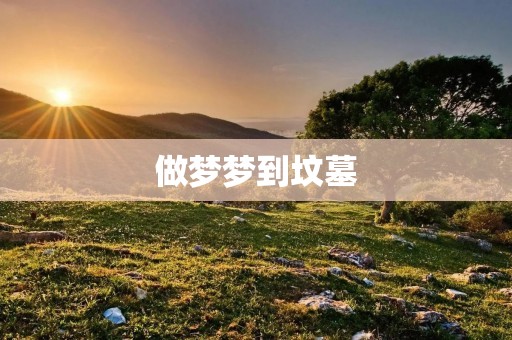 做梦梦到坟墓
