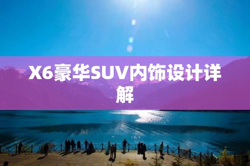 X6豪华SUV内饰设计详解 X6豪华SUV内饰设计详解