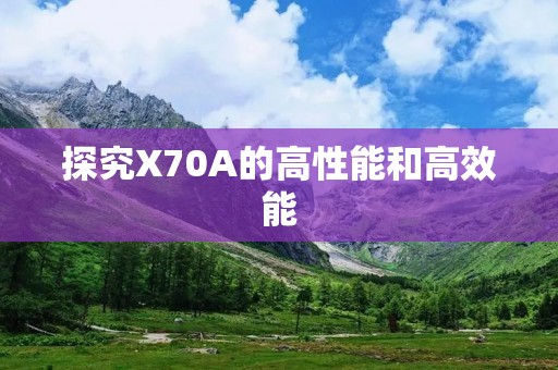 探究X70A的高性能和高效能
