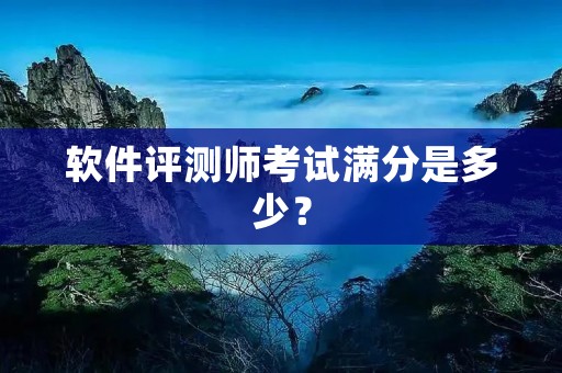 软件评测师考试满分是多少？