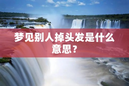 梦见别人掉头发是什么意思？
