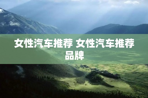 女性汽车推荐 女性汽车推荐品牌