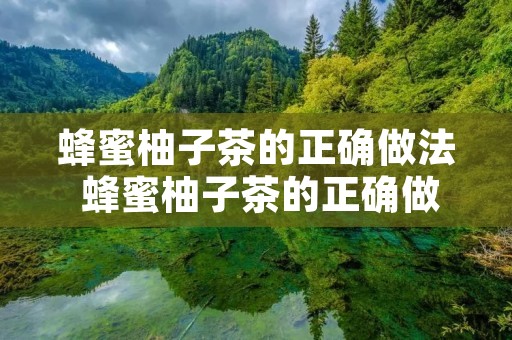 蜂蜜柚子茶的正确做法 蜂蜜柚子茶的正确做法视频窍门